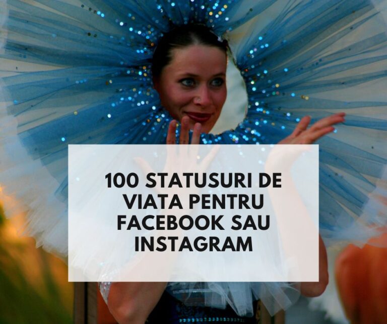 100 statusuri de viata potrivite pentru Facebook, Instagram, TikTok