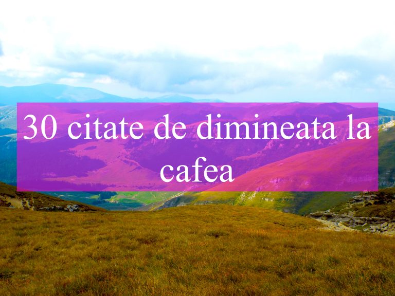 30 citate de dimineata la cafea, ca să ai o zi reușită
