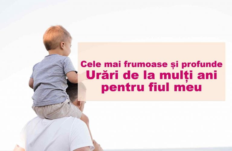 Cele mai profunde și emotionante urari de la multi ani pentru fiul meu